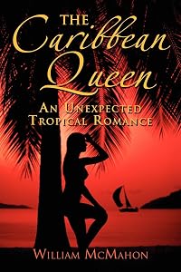The Caribbean Queen: An Unexpected Tropical Romance by William McMahon