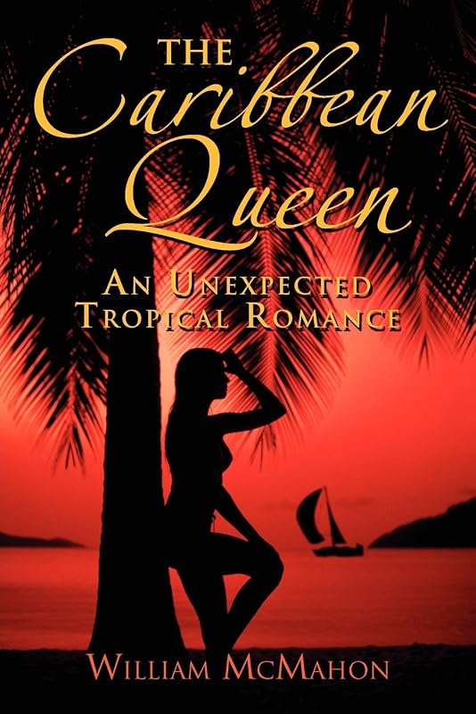 The Caribbean Queen: An Unexpected Tropical Romance by William McMahon