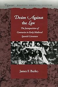 Desire Against the Law: The Juxtaposition of Contraries in Early Medieval Spanish Literature (Figurae: Reading Medieval Culture) by James F. Burke