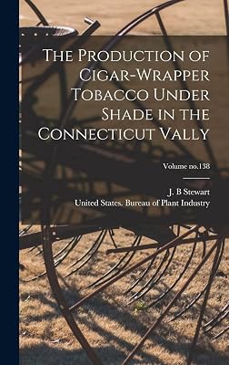 The Production of Cigar-wrapper Tobacco Under Shade in the Connecticut Vally; Volume no.138
