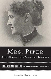 Mrs. Piper and the Society for Psychical Research: Paranormal Parlor, A Weiser Books Collection by Noralie Robertson