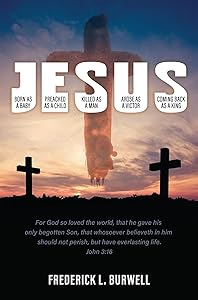 J-E-S-U-S: (Born as a Baby under the J. Preached as a child under the E. Killed as a man under the S. Arose as a victor under the U. Coming back as a King under the S) by Frederick L. Burwell
