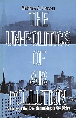The Un-Politics of Air Pollution: A Study of Non-Decisionmaking in the Cities
