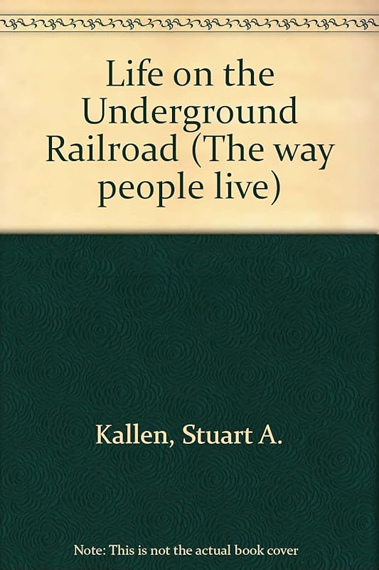 Life on the Underground Railroad (Way People Live) by Stuart A. Kallen