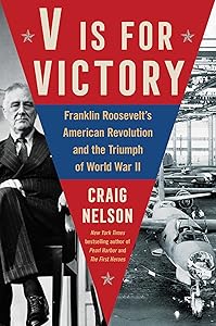 V Is For Victory: Franklin Roosevelt's American Revolution and the Triumph of World War II by Craig Nelson