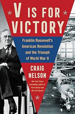 V Is For Victory: Franklin Roosevelt's American Revolution and the Triumph of World War II
