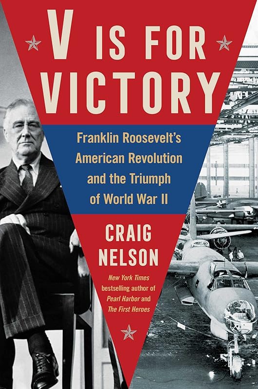 V Is For Victory: Franklin Roosevelt's American Revolution and the Triumph of World War II by Craig Nelson