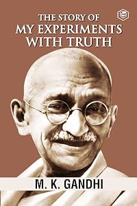 Mahatma Gandhi Autobiography: The Story Of My Experiments With Truth (The Story of My Experiments with Truth: An Autobiography)