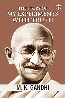 Mahatma Gandhi Autobiography: The Story Of My Experiments With Truth (The Story of My Experiments with Truth: An Autobiography)