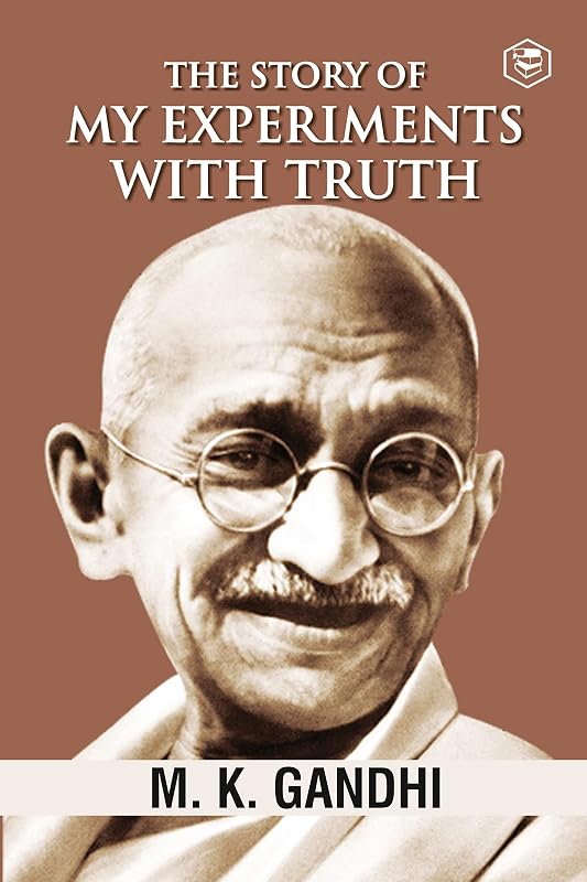 Mahatma Gandhi Autobiography: The Story Of My Experiments With Truth (The Story of My Experiments with Truth: An Autobiography) by M. K. Gandhi