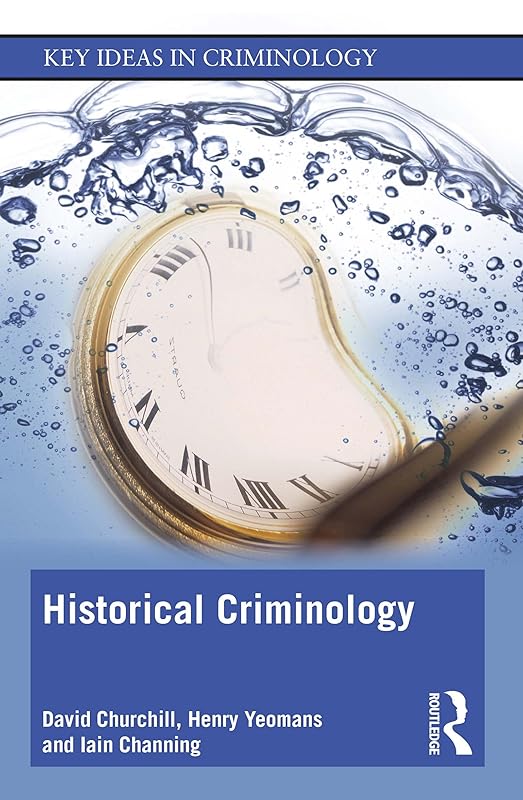 Historical Criminology (Key Ideas in Criminology) by David Churchill