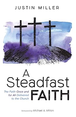A Steadfast Faith: The Faith Once and for All Delivered to the Church
