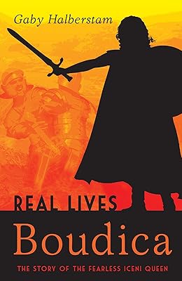 Boudica: The Story of the Fearless Iceni Queen (Real Lives)