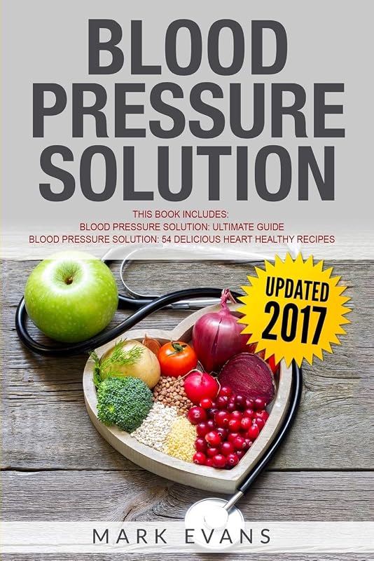 Blood Pressure: Solution - 2 Manuscripts - The Ultimate Guide to Naturally Lowering High Blood Pressure and Reducing Hypertension & 54 Delicious Heart Healthy Recipes (Blood Pressure Series Book 3) by Mark Evans