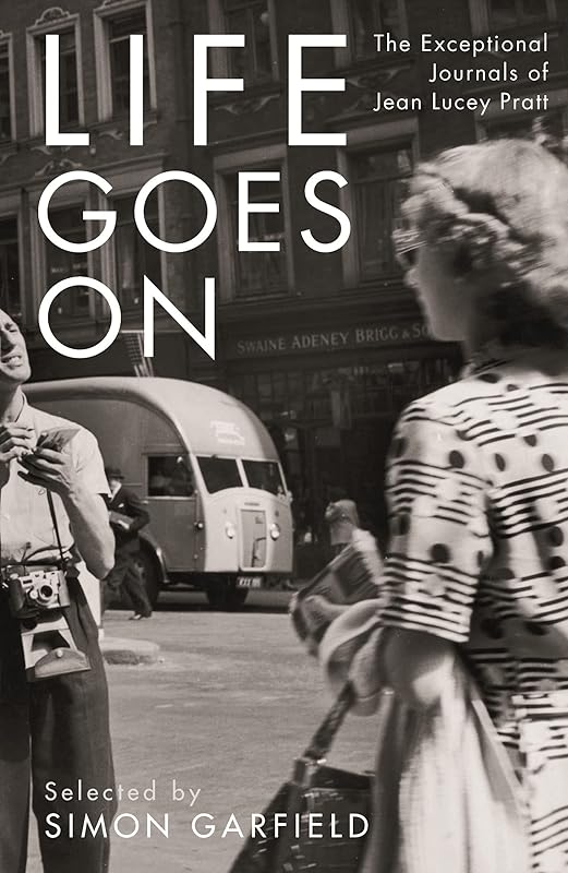 Life Goes On: The Exceptional Journals of Jean Lucey Pratt by Simon Garfield