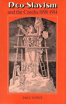Neo-Slavism and the Czechs 1898–1914 (Cambridge Russian, Soviet and Post-Soviet Studies, Series Number 23)