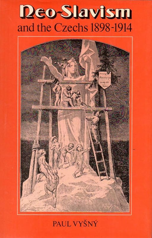 Neo-Slavism and the Czechs 1898–1914 (Cambridge Russian, Soviet and Post-Soviet Studies, Series Number 23) by Paul Vy&scaron;n&yacute;