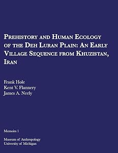 Prehistory and Human Ecology of the Deh Luran Plain: An Early Village Sequence from Khuzistan, Iran (Memoirs Book 1) by Frank Hole