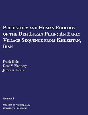 Prehistory and Human Ecology of the Deh Luran Plain: An Early Village Sequence from Khuzistan, Iran (Memoirs Book 1)
