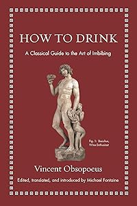 How to Drink: A Classical Guide to the Art of Imbibing (Ancient Wisdom for Modern Readers) by Vincent Obsopoeus