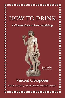 How to Drink: A Classical Guide to the Art of Imbibing (Ancient Wisdom for Modern Readers)