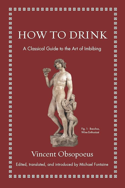 How to Drink: A Classical Guide to the Art of Imbibing (Ancient Wisdom for Modern Readers) by Vincent Obsopoeus