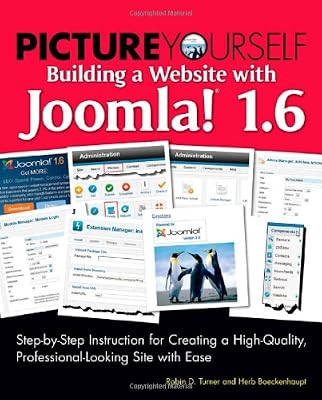 Picture Yourself Building a Web Site with Joomla! 1.6: Step-by-Step Instruction for Creating a High Quality, Professional-Looking Site
