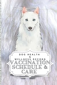 Dog Health and Wellness Record - With Daily Pet Care Pages. Record Immunisation.: Canine Medical Details and Vaccination Schedule. Flea Treatment and Prevention Log