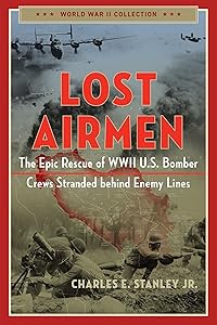 Lost Airmen: The Epic Rescue of WWII U.S. Bomber Crews Stranded Behind Enemy Lines (World War II Collection) by Charles E. Stanley Jr.