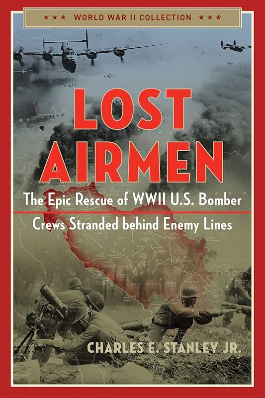 Lost Airmen: The Epic Rescue of WWII U.S. Bomber Crews Stranded Behind Enemy Lines (World War II Collection) by Charles E. Stanley Jr.