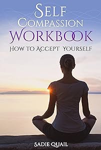 Self Compassion Workbook: How to accept yourself by Sadie Quail