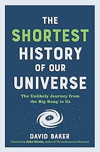 The Shortest History of Our Universe: The Unlikely Journey from the Big Bang to Us (The Shortest History Series) by David Baker PhD