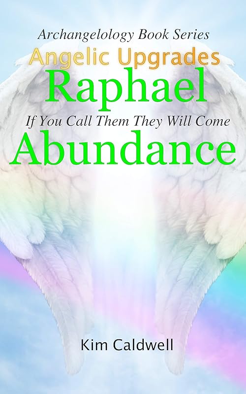 Archangelology, Raphael, Abundance: If You Call Them They Will Come (Archangelology Book Series 2) by Kim Caldwell