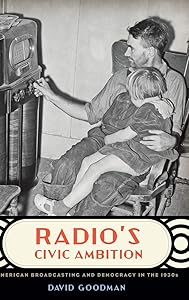 Radio's Civic Ambition: American Broadcasting and Democracy in the 1930s