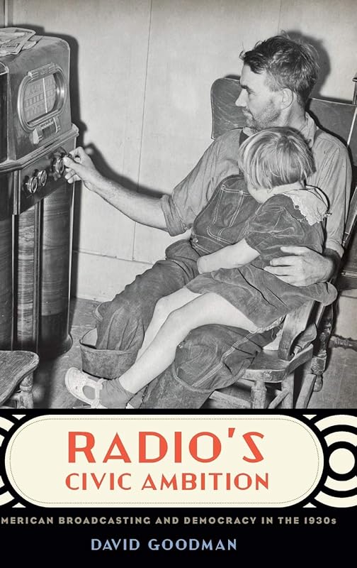 Radio's Civic Ambition: American Broadcasting and Democracy in the 1930s by David Goodman