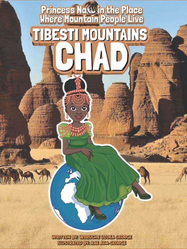 Princess Naku in the Place Where Mountain People Live - Tibesti Mountains - CHAD (PRINCESS NAKU™ Series) by Weruche George