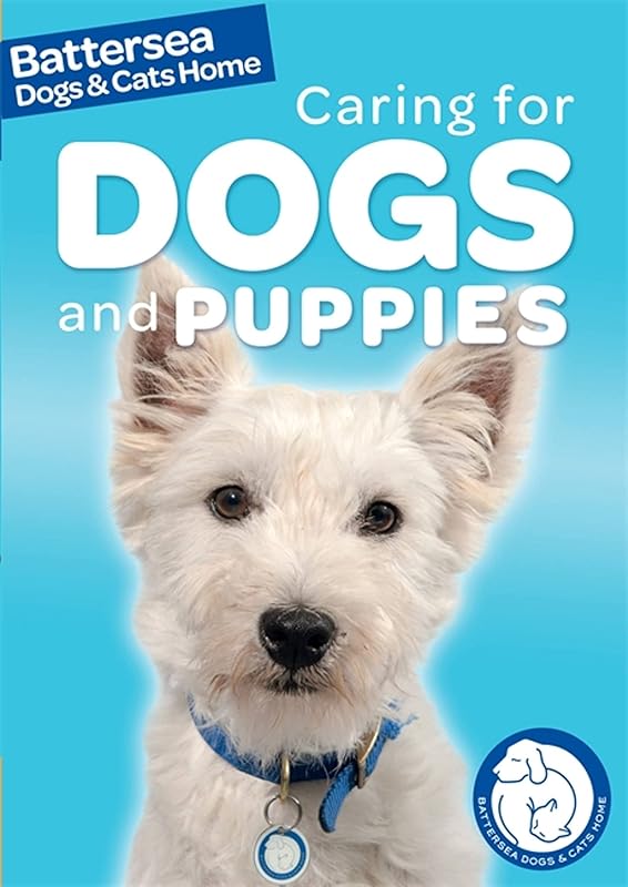 Battersea Dogs & Cats Home Pet Care Guides: Battersea Dogs & Cats Home: Caring for Dogs and Puppies by Ben Hubbard