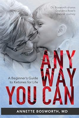 ANYWAY YOU CAN: Doctor Bosworth Shares Her Mom's Cancer Journey: A BEGINNER’S GUIDE TO KETONES FOR LIFE