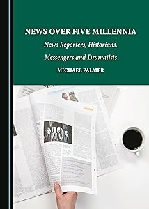 News over Five Millennia: News Reporters, Historians, Messengers and Dramatists