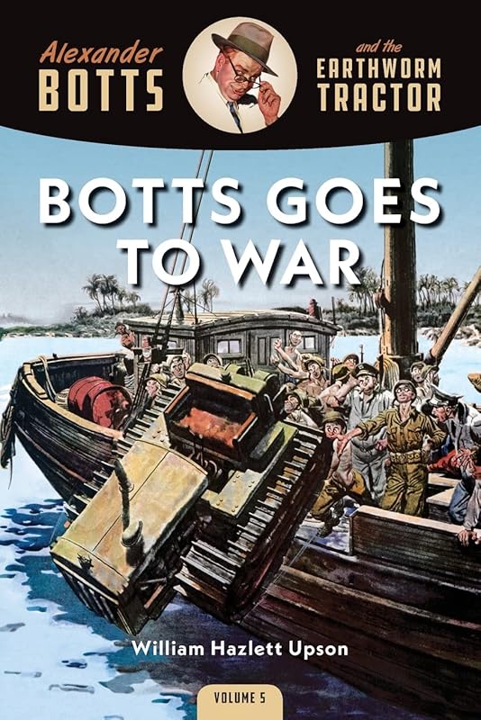 Botts Goes to War (Alexander Botts and the Earthworm Tractor) by William Hazlett Upson