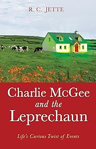 Charlie McGee and the Leprechaun: Life’s Curious Twist of Events by R. C. Jette