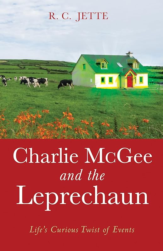 Charlie McGee and the Leprechaun: Life’s Curious Twist of Events by R. C. Jette