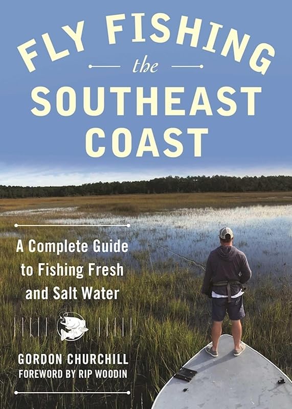 Fly Fishing the Southeast Coast: A Complete Guide to Fishing Fresh and Salt Water by Gordon Churchill