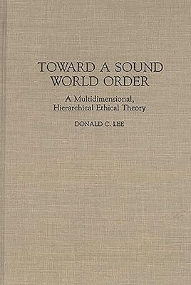 Toward a Sound World Order: A Multidimensional, Hierarchical Ethical Theory (Contributions in Philosophy)