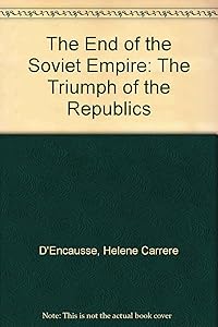 The End Of The Soviet Empire: The Triumph Of The Nations by Helene C. D'encausse