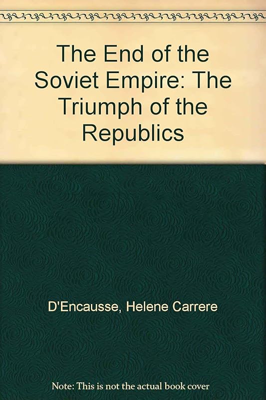 The End Of The Soviet Empire: The Triumph Of The Nations by Helene C. D'encausse