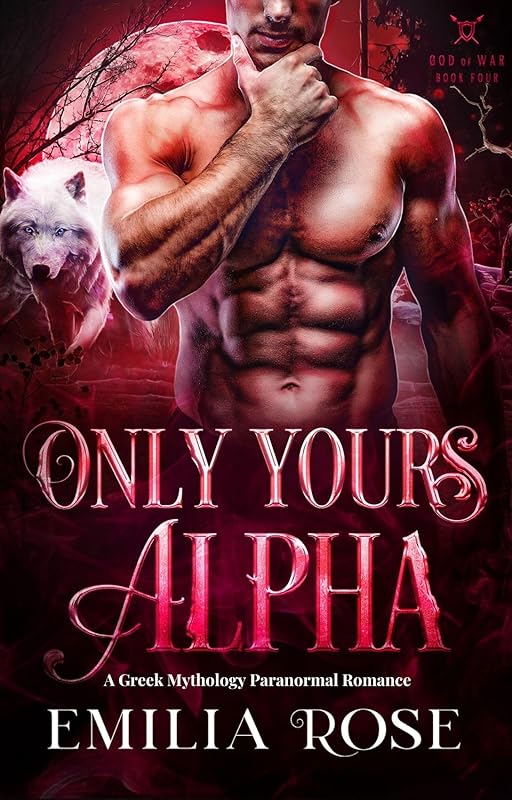 Only Yours, Alpha: A Greek Mythology Paranormal Romance (God of War Book 4) by Emilia Rose