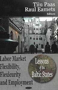 Labor Market Flexibility, Flexicurity and Employment: Lessons of the Baltic States by Tiiu Paas