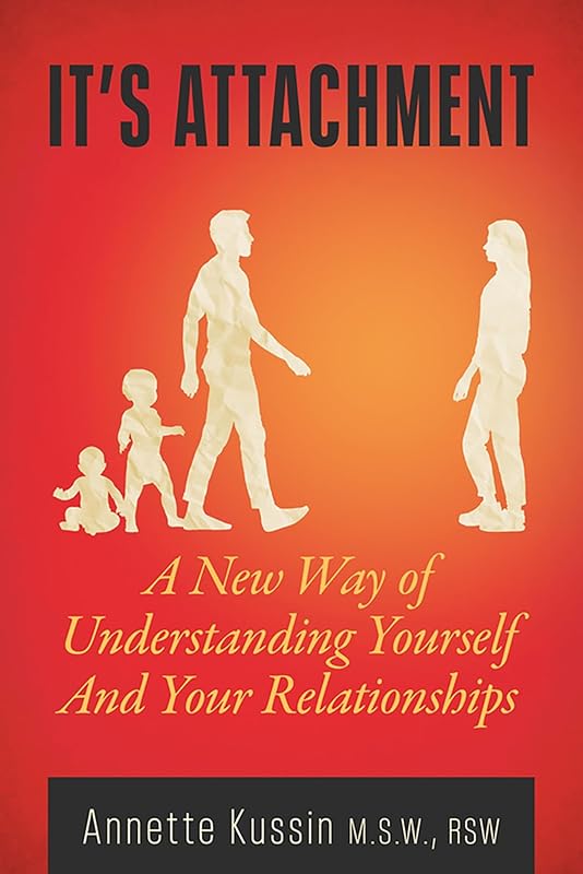 It's Attachment: A New Way of Understanding Yourself and Your Relationships (23) (Personal Development) by Annette Kussin M.S.W. RSW