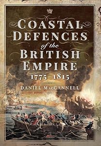 Coastal Defences of the British Empire in the Revolutionary & Napoleonic Eras by Daniel S MacCannell